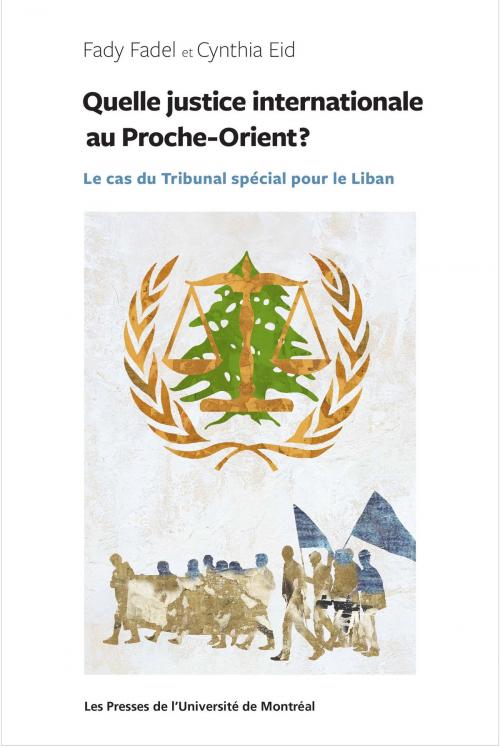 Cover of the book Quelle justice internationale au Proche-Orient? by Fady Fadel, Cynthia Yaoute Eid, Presses de l'Université de Montréal