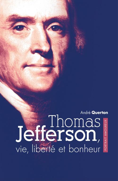 Cover of the book Thomas Jefferson, vie, liberté et bonheur by André Querton, Mardaga