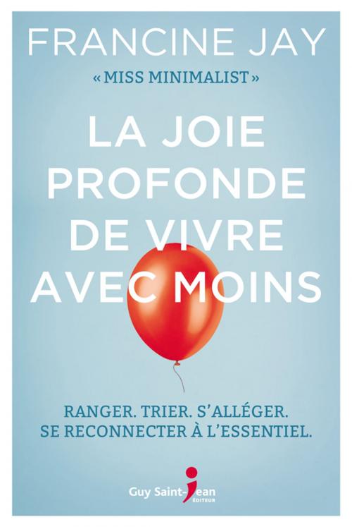 Cover of the book La joie profonde de vivre avec moins by Francine Jay, Guy Saint-Jean Editeur
