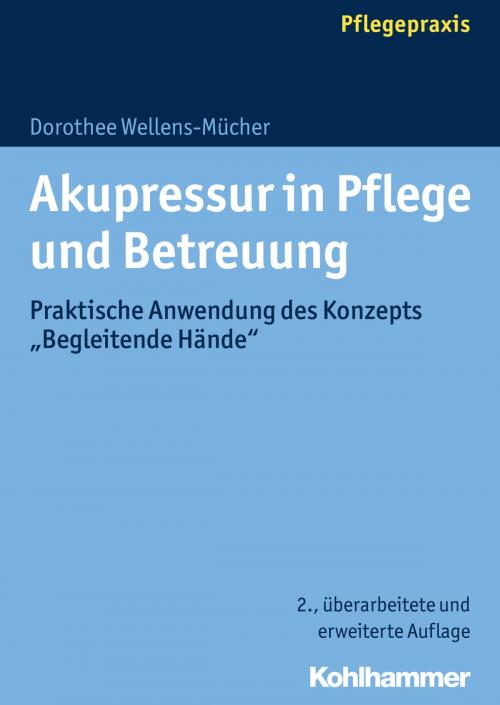 Cover of the book Akupressur in Pflege und Betreuung by Dorothee Wellens-Mücher, Kohlhammer Verlag