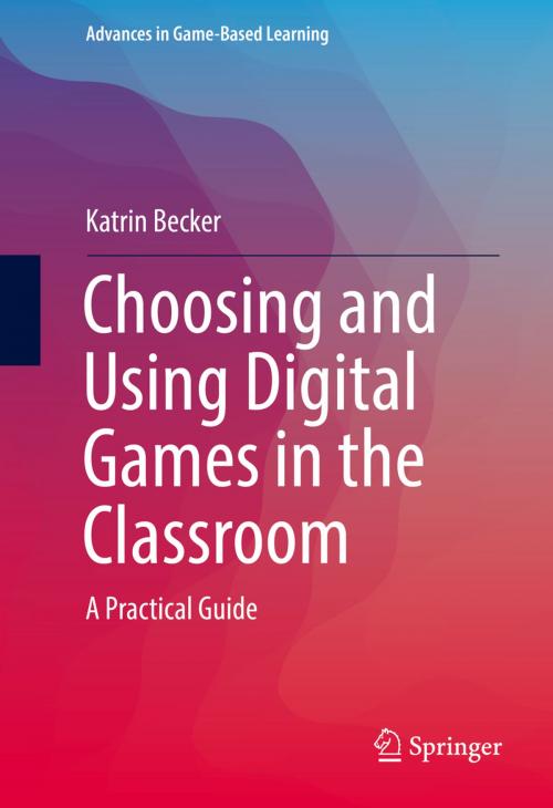 Cover of the book Choosing and Using Digital Games in the Classroom by Katrin Becker, Springer International Publishing