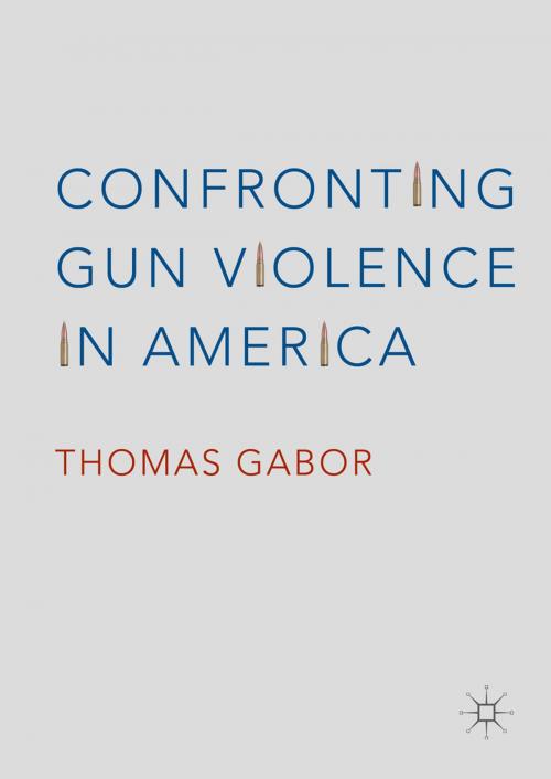 Cover of the book Confronting Gun Violence in America by Thomas Gabor, Springer International Publishing