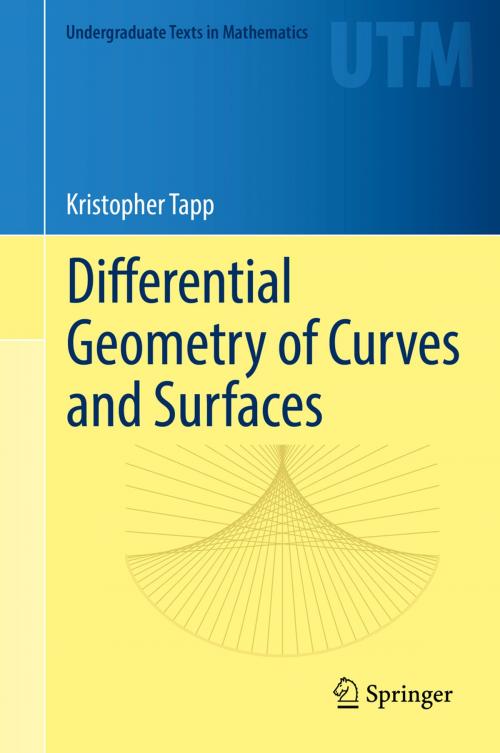 Cover of the book Differential Geometry of Curves and Surfaces by Kristopher Tapp, Springer International Publishing