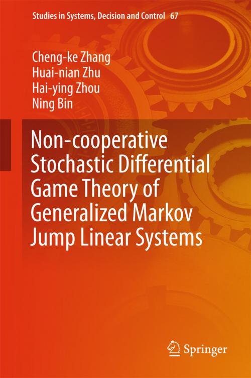 Cover of the book Non-cooperative Stochastic Differential Game Theory of Generalized Markov Jump Linear Systems by Cheng-ke Zhang, Huai-nian Zhu, Hai-ying Zhou, Ning Bin, Springer International Publishing
