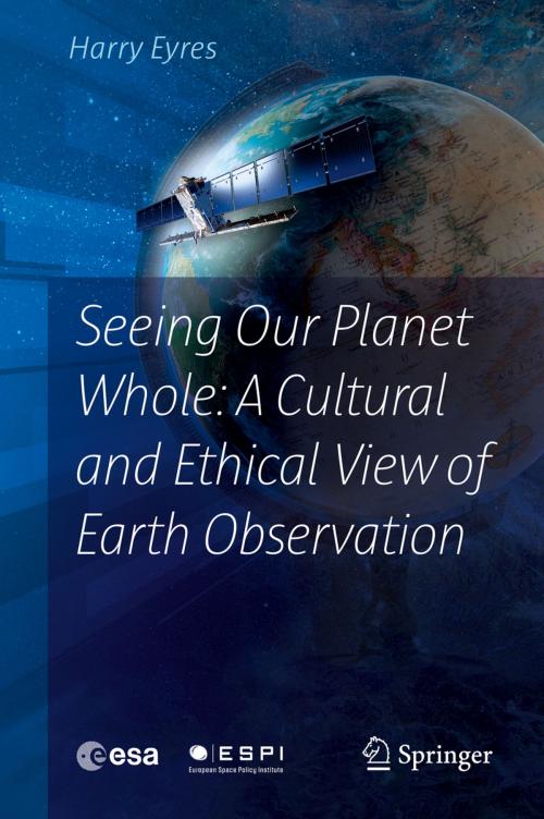 Cover of the book Seeing Our Planet Whole: A Cultural and Ethical View of Earth Observation by Harry Eyres, Springer International Publishing