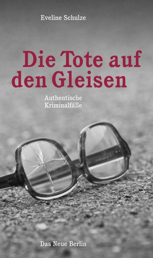 Cover of the book Die Tote auf den Gleisen by Eveline Schulze, Das Neue Berlin