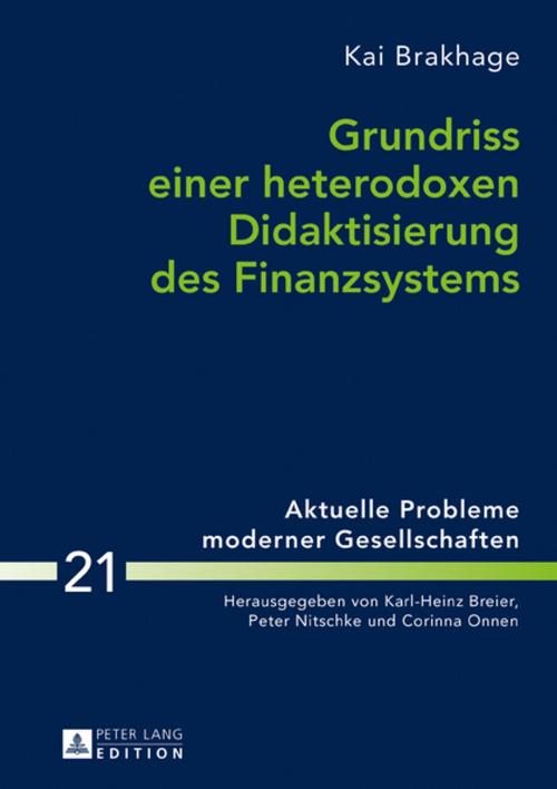 Cover of the book Grundriss einer heterodoxen Didaktisierung des Finanzsystems by Kai Brakhage, Peter Lang