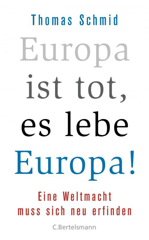 Cover of the book Europa ist tot, es lebe Europa! by Thomas Schmid, C. Bertelsmann Verlag