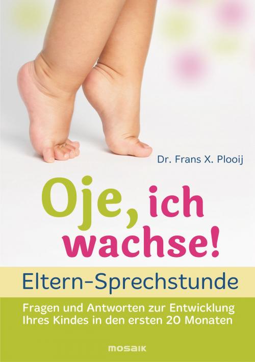 Cover of the book Oje, ich wachse! - ELTERN-SPRECHSTUNDE by Frans X. Plooij, Mosaik