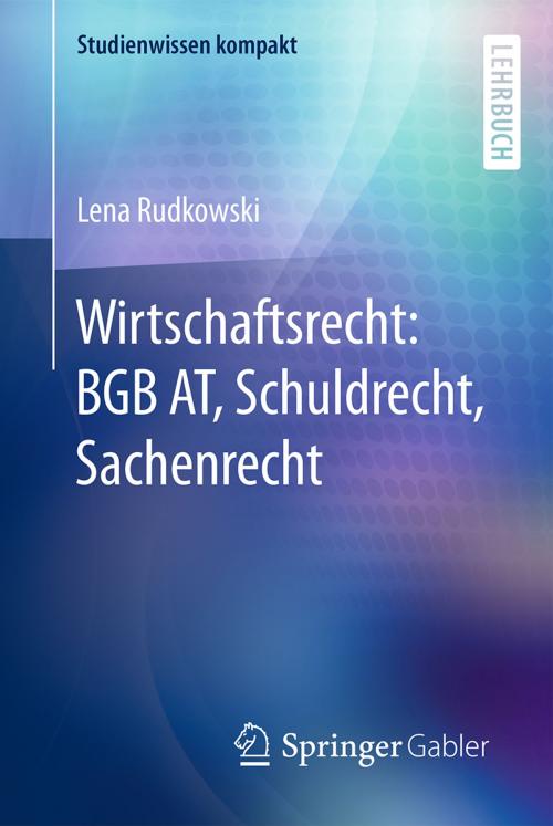 Cover of the book Wirtschaftsrecht: BGB AT, Schuldrecht, Sachenrecht by Lena Rudkowski, Springer Fachmedien Wiesbaden