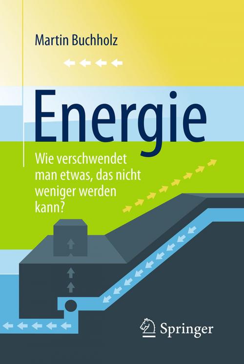 Cover of the book Energie – Wie verschwendet man etwas, das nicht weniger werden kann? by Martin Buchholz, Springer Berlin Heidelberg