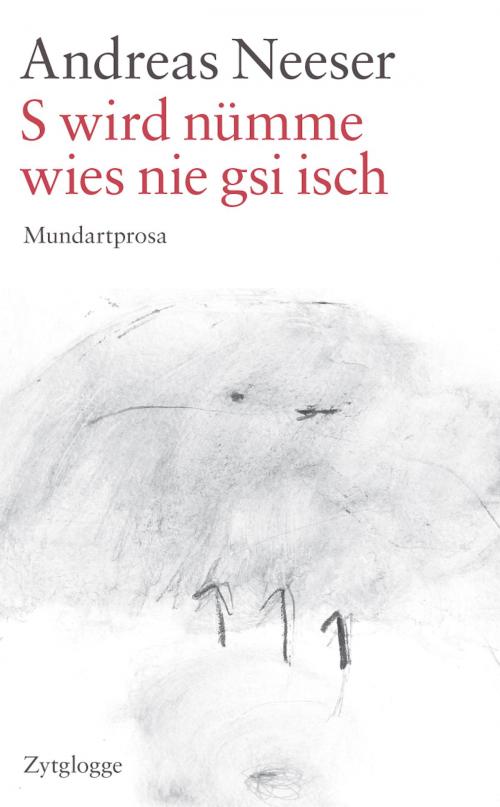 Cover of the book S wird nümme, wies nie gsi isch by Andreas Neeser, Zytglogge Verlag