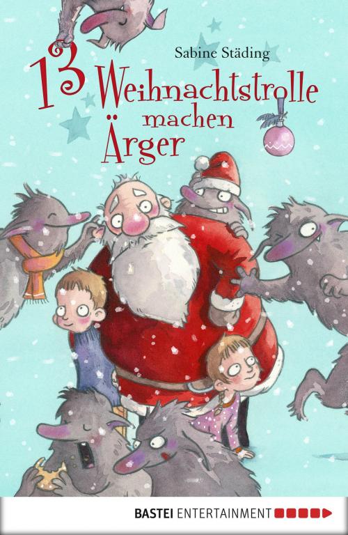 Cover of the book 13 Weihnachtstrolle machen Ärger by Sabine Städing, Bastei Entertainment