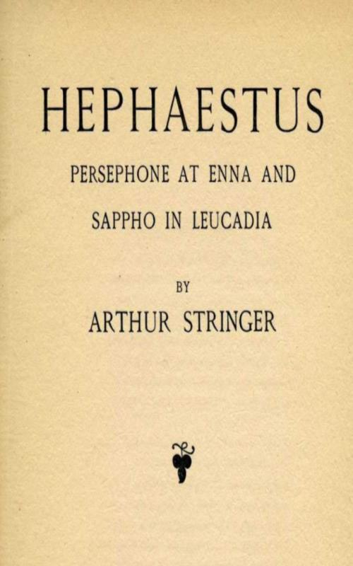 Cover of the book Hephaestus, Persephone at Enna and Sappho in Leucadia by Arthur Stringer, anboco
