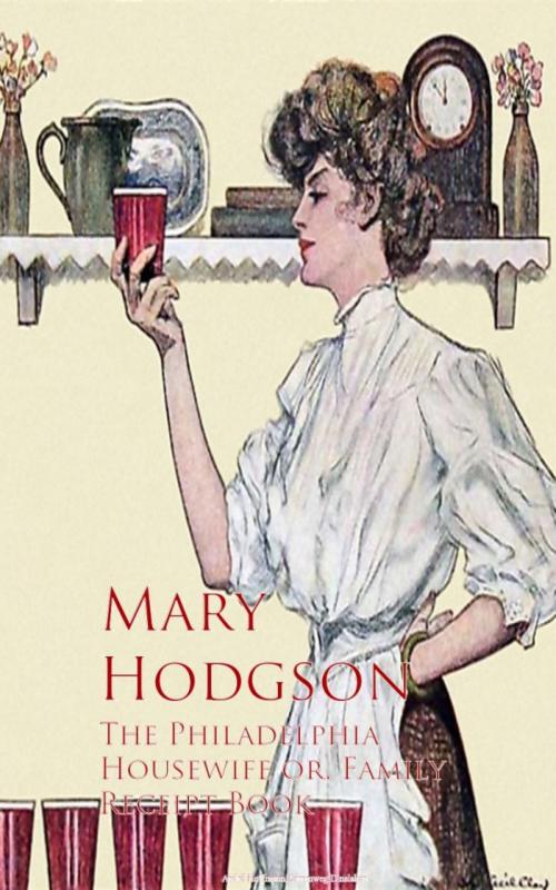 Cover of the book The Philadelphia Housewife or, Family Receipt Book by Mary Hodgson, anboco