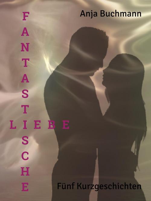 Cover of the book Fantastische Liebe by Anja Buchmann, Books on Demand