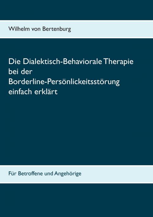Cover of the book Dialektisch-Behaviorale Therapie bei der Borderline-Persönlichkeitsstörung einfach erklärt by Wilhelm von Bertenburg, Books on Demand