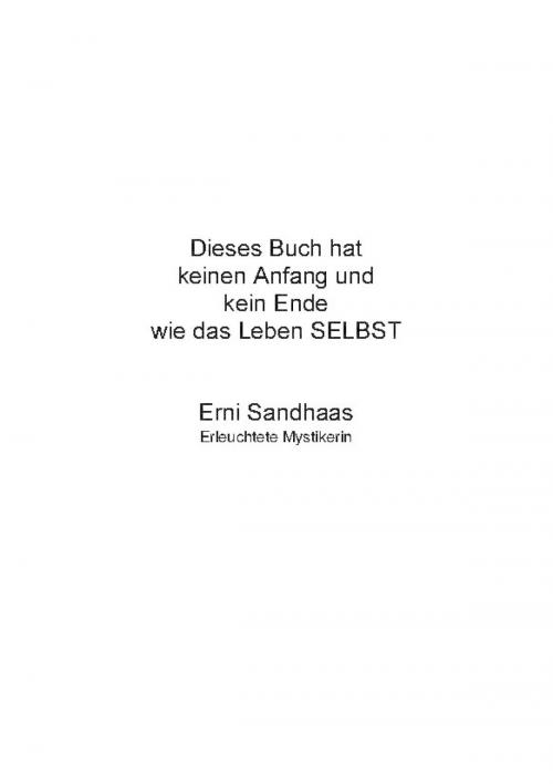 Cover of the book Dieses Buch hat keinen Anfang und kein Ende wie das Leben SELBST by Erni Sandhaas, epubli