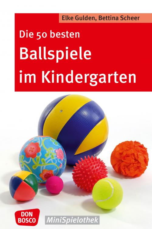 Cover of the book Die 50 besten Ballspiele im Kindergarten by Elke Gulden, Bettina Scheer, Don Bosco Medien