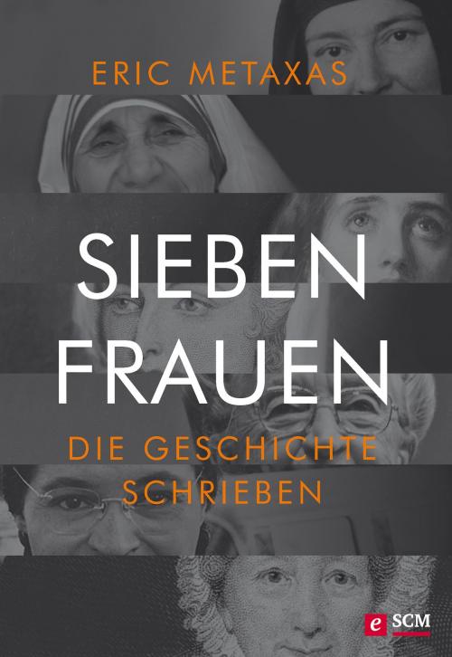 Cover of the book Sieben Frauen, die Geschichte schrieben by Eric Metaxas, SCM Hänssler