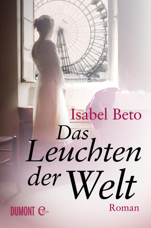 Cover of the book Das Leuchten der Welt by Isabel Beto, DuMont Buchverlag