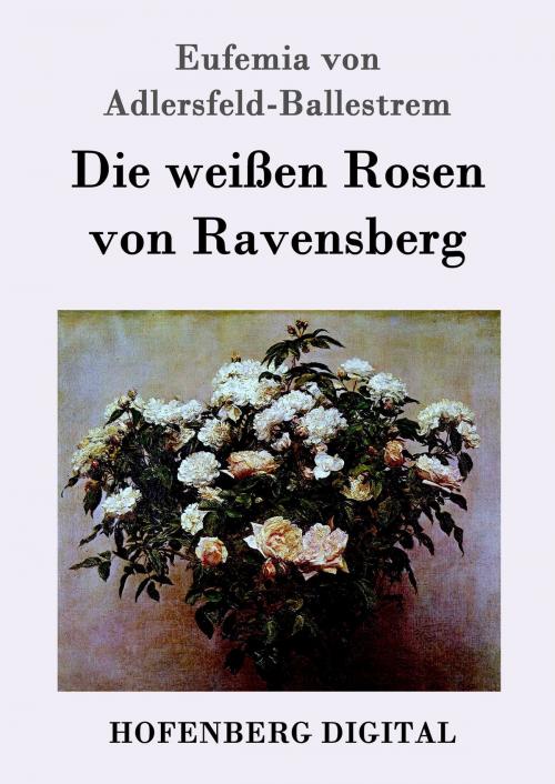 Cover of the book Die weißen Rosen von Ravensberg by Eufemia von Adlersfeld-Ballestrem, Hofenberg