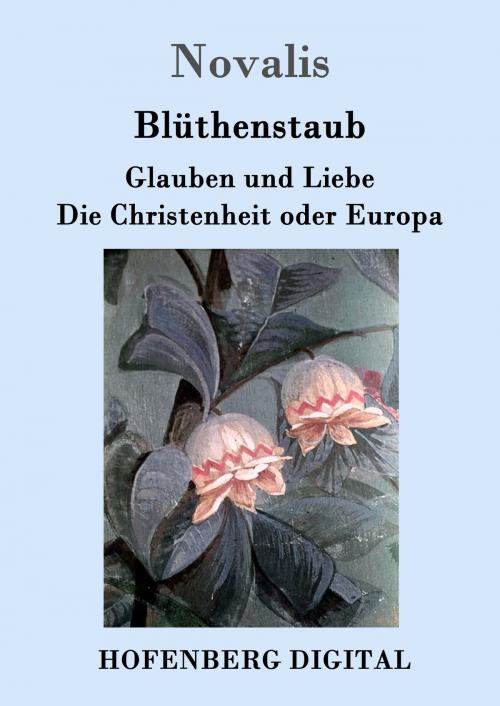 Cover of the book Blüthenstaub / Glauben und Liebe / Die Christenheit oder Europa by Novalis, Hofenberg
