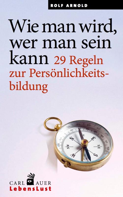 Cover of the book Wie man wird, wer man sein kann by Rolf Arnold, Carl-Auer Verlag