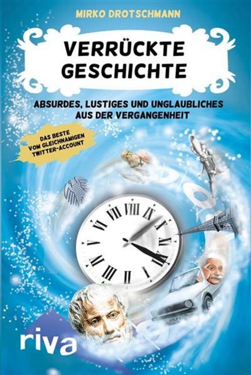 Cover of the book Verrückte Geschichte by Mirko Drotschmann, riva Verlag