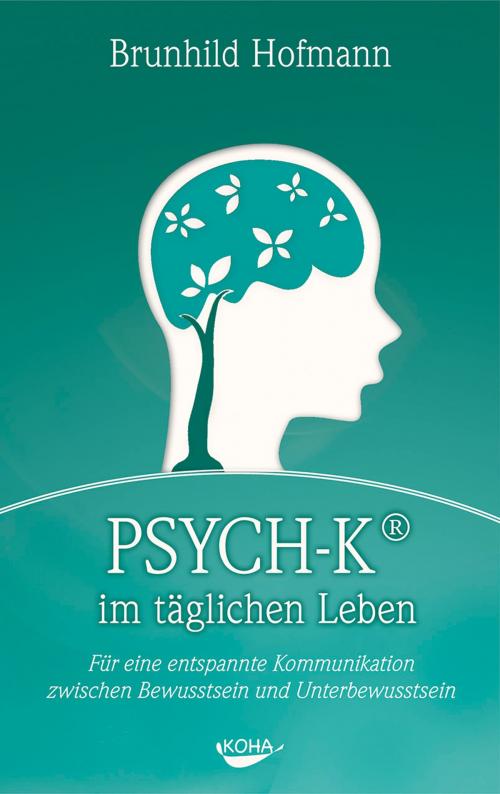 Cover of the book PSYCH-K im täglichen Leben by Brunhild Hofmann, Stefan Stutz, KOHA-Verlag