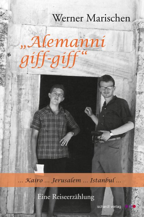 Cover of the book Alemanni giff-giff: Kairo. Jerusalem. Istanbul. Eine Reiseerzählung by Werner Marischen, Schardt Verlag