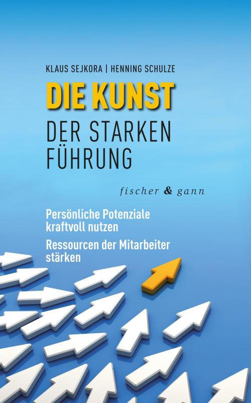 Cover of the book Die Kunst der starken Führung by Klaus Sejkora, Henning Schulze, Fischer & Gann