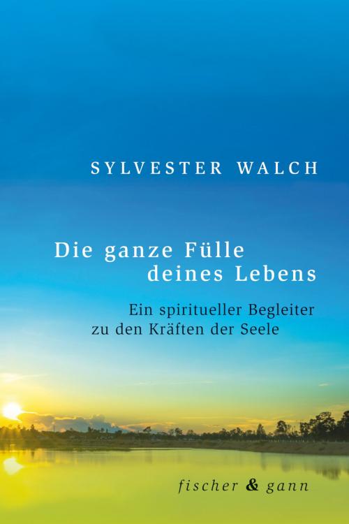 Cover of the book Die ganze Fülle deines Lebens by Sylvester Walch, Fischer & Gann