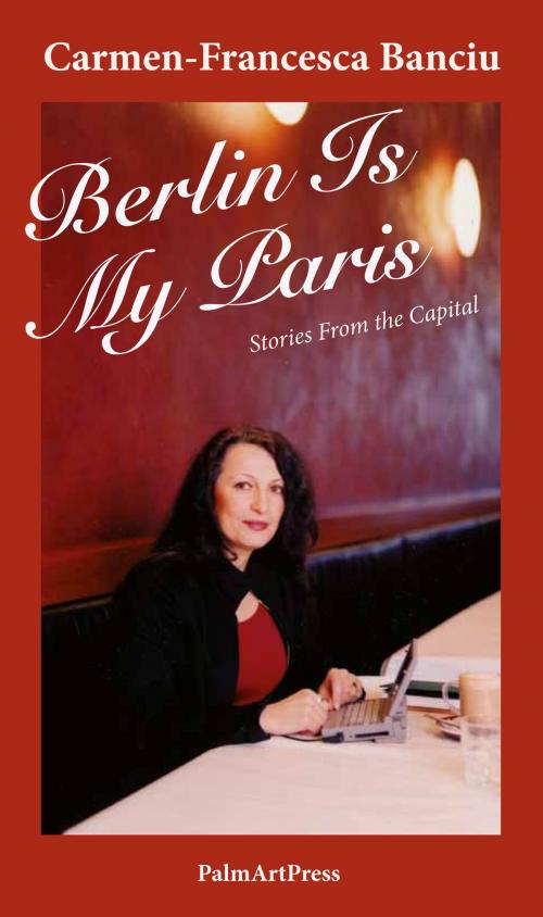 Cover of the book Berlin Is My Paris by Carmen-Francesca Banciu, PalmArtPress