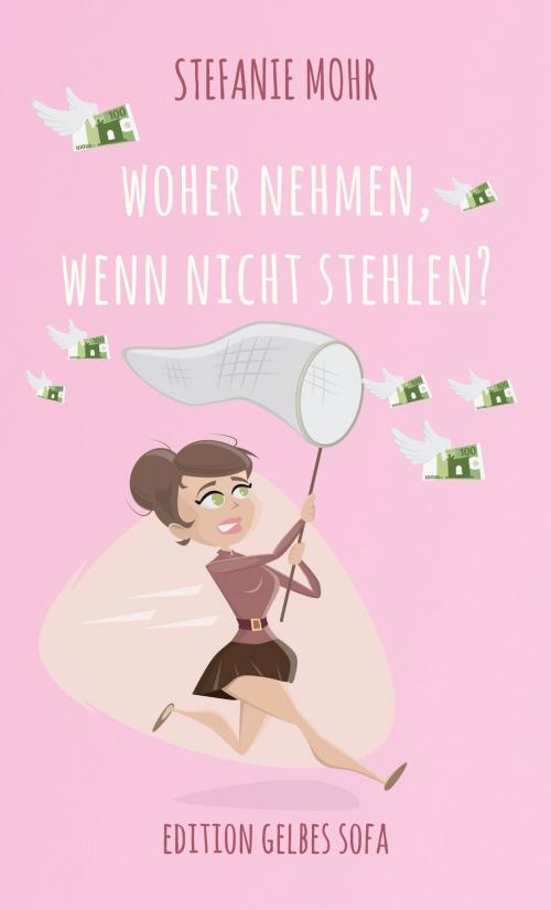 Cover of the book Woher nehmen, wenn nicht stehlen? by Stefanie Mohr, Edition Gelbes Sofa
