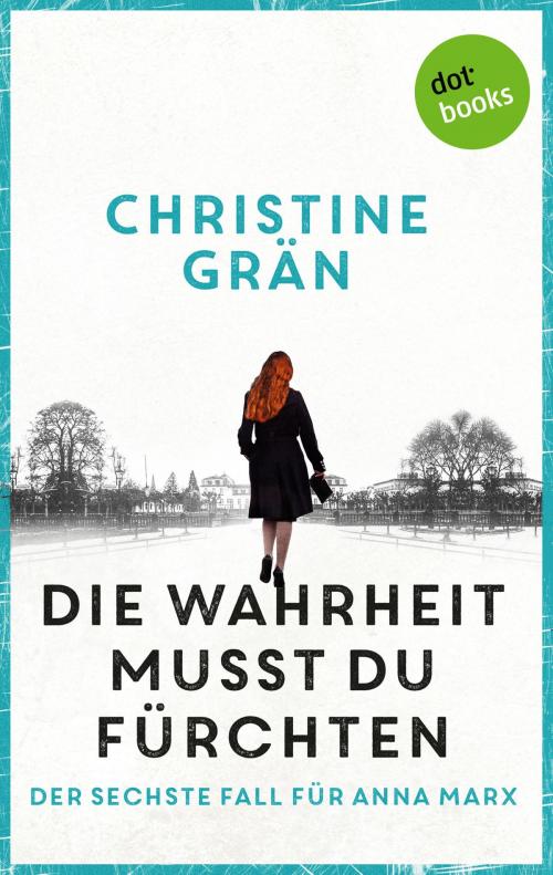 Cover of the book Die Wahrheit musst du fürchten - Der sechste Fall für Anna Marx by Christine Grän, dotbooks GmbH