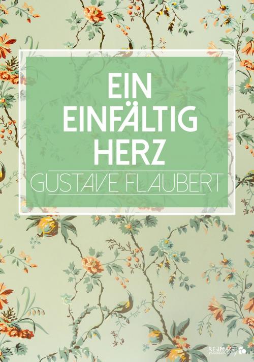 Cover of the book Ein einfältig Herz by Gustave Flaubert, Re-Image Publishing