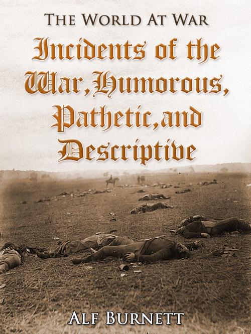 Cover of the book Incidents of the War: Humorous, Pathetic, and Descriptive by Alf Burnett, Otbebookpublishing