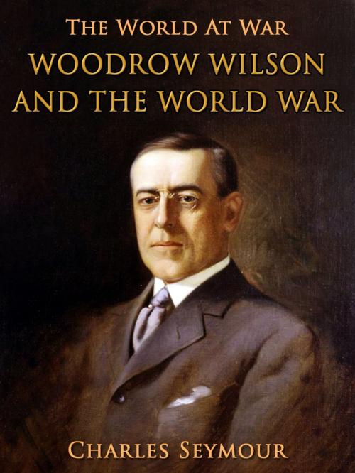 Cover of the book Woodrow Wilson and the World War by Charles Seymour, Otbebookpublishing
