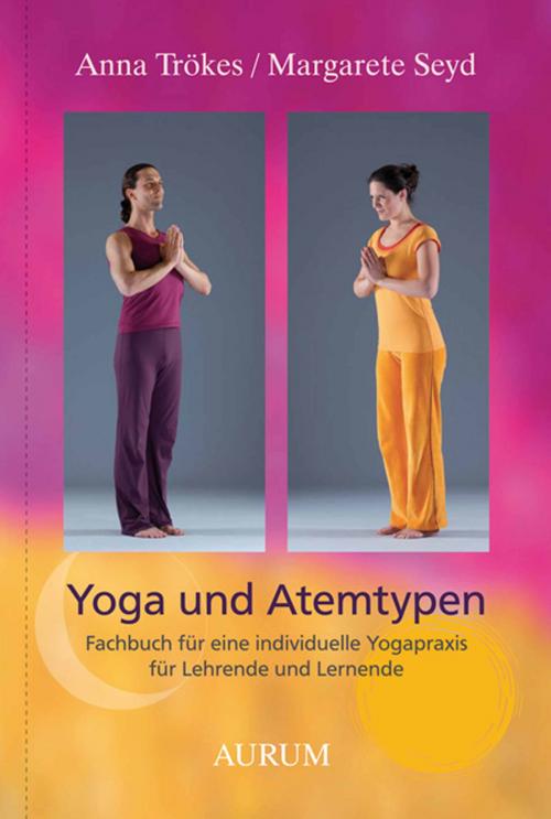 Cover of the book Yoga und Atemtypen by Anna Trökes, Margarete Seyd, Aurum Verlag