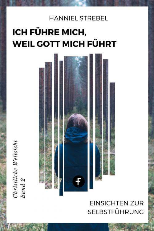 Cover of the book Ich führe mich, weil Gott mich führt by Hanniel Strebel, Folgen Verlag