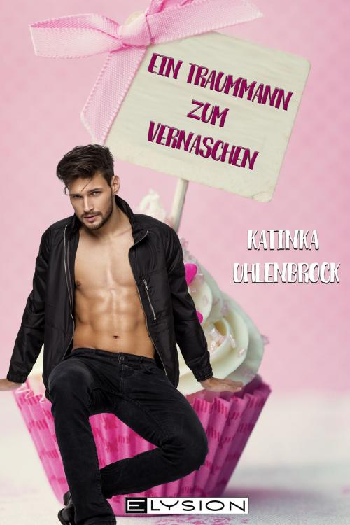 Cover of the book Ein Traummann zum Vernaschen by Katinka Uhlenbrock, Nadine Willers, Elysion Books