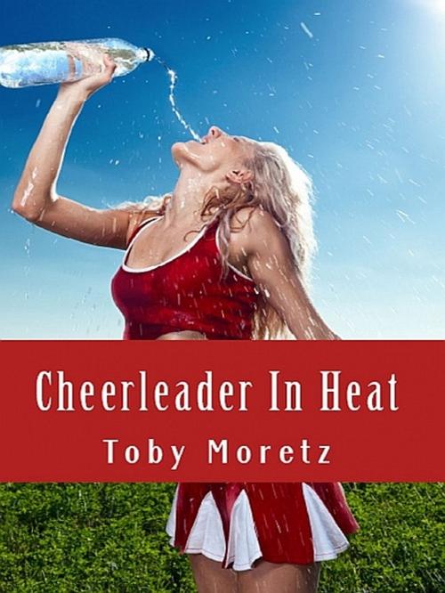 Cover of the book Cheerleader In Heat by Toby Moretz, XinXii-GD Publishing