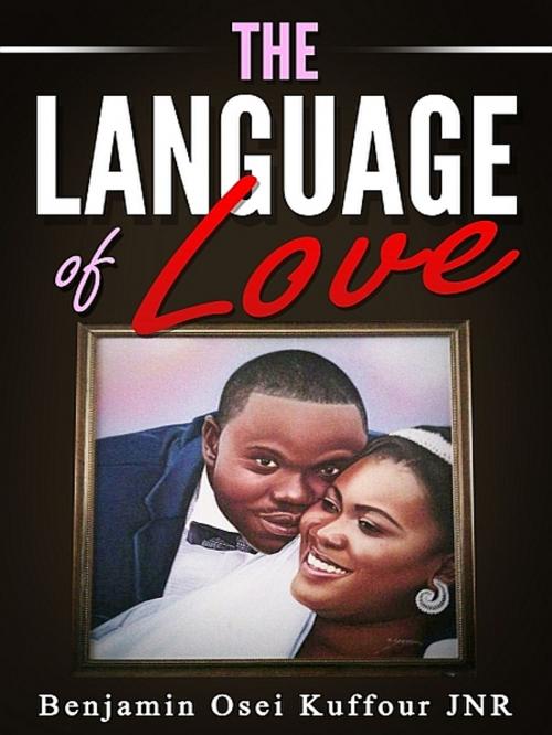 Cover of the book The Language of Love by Benjamin Osei Kuffour Jnr., XinXii-GD Publishing