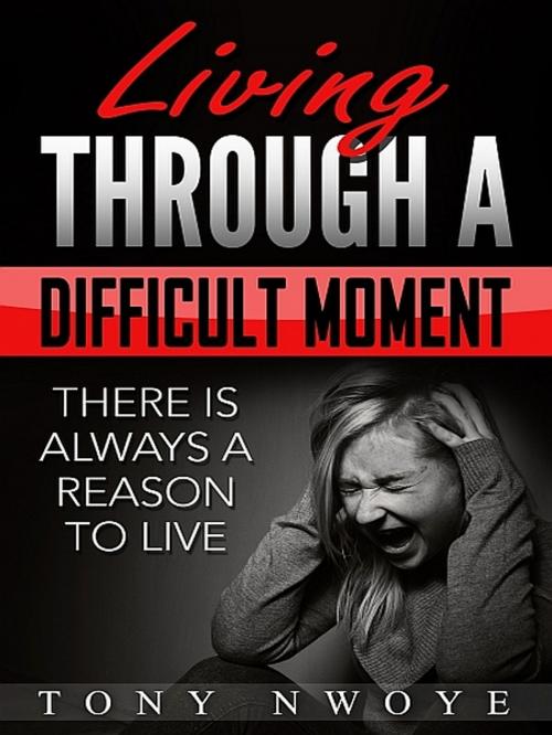Cover of the book Living Through a Difficult Moment by Tony Nwoye, XinXii-GD Publishing