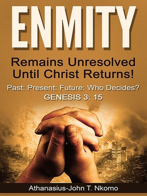 Cover of the book ENMITY Remains Unresolved Until Christ Returns! by Athanasius-John T. Nkomo, XinXii-GD Publishing