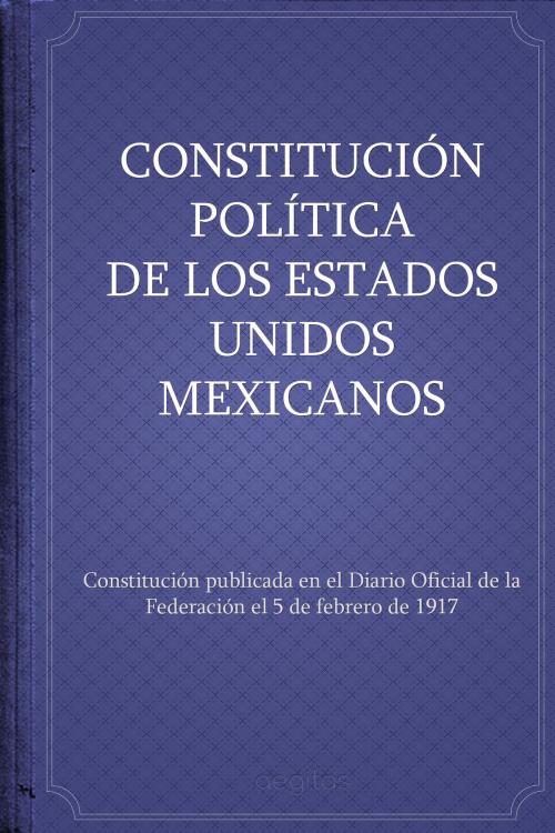 Cover of the book Constitución política de los Estados Unidos Mexicanos by México, Издательство Aegitas