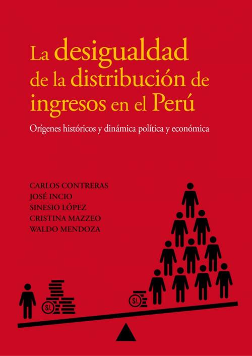 Cover of the book La desigualdad de la distribución de ingresos en el Perú by Carlos  Contreras, José Incio, Sinesio López, Cristina Mazzeo, Waldo Mendoza, Fondo Editorial de la PUCP