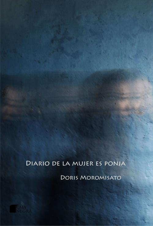Cover of the book Diario de la mujer es ponja by Doris Moromisato, Grupo Editorial Caja Negra