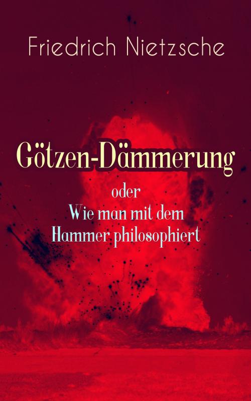 Cover of the book Götzen-Dämmerung oder Wie man mit dem Hammer philosophiert by Friedrich Nietzsche, e-artnow
